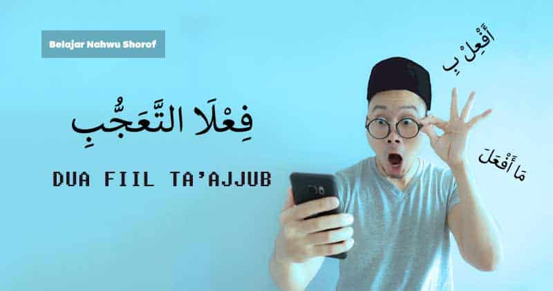 Dua Fi’il Ta’ajjub – Fiil yang digunakan untuk menunjukkan Ketakjuban